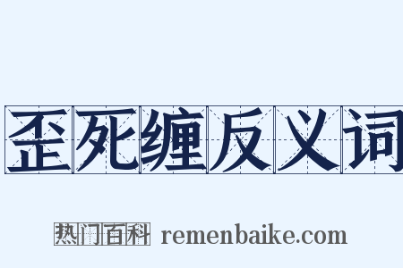 歪死缠反义词是什么意思的图片